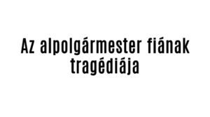 Az alpolgármester fiának tragédiája