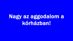 Nagy az aggodalom a kórházban!