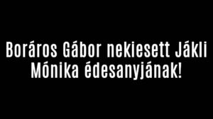 Boráros Gábor nekiesett Jákli Mónika édesanyjának!