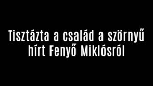 Tisztázta a család a szörnyű hírt Fenyő Miklósról