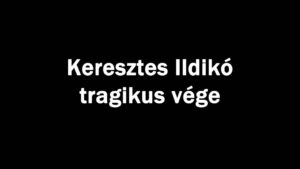 Keresztes Ildikó tragikus vége