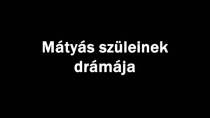 Mátyás szüleinek drámája