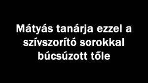 Mátyás tanárja búcsúzott tőle