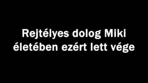 Rejtélyes dolog Miki életében ezért lett vége
