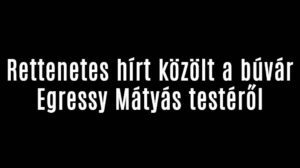 Rettenetes hírt közölt a búvár Egressy Mátyás testéről