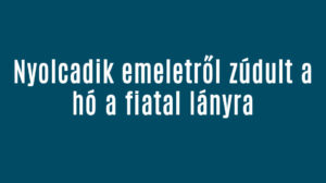 Nyolcadik emeletről zúdult a hó a fiatal lányra