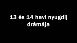 13 és 14 havi nyugdíj drámája