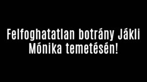 Felfoghatatlan botrány Jákli Mónika temetésén!