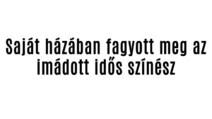 Saját házában fagyott meg az imádott idős színész