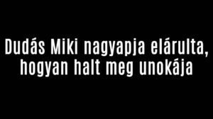 Dudás Miki nagyapja elárulta, hogyan halt meg unokája