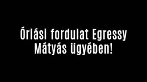 Óriási fordulat Egressy Mátyás ügyében!