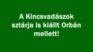 A Kincsvadászok sztárja is kiállt Orbán mellett!