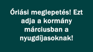 Óriási meglepetés! Ezt adja a kormány márciusban