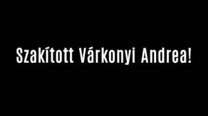Szakított Várkonyi Andrea!