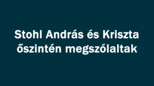 Stohl András és Kriszta őszintén megszólaltak