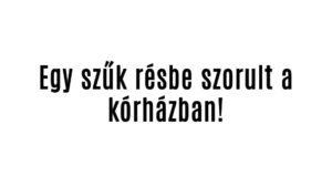 Egy szűk résbe szorult a kórházban!