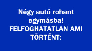 Négy autó rohant egymásba!