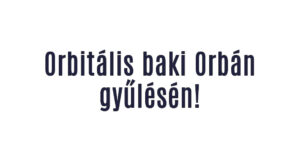 Orbitális baki Orbán gyűlésén!