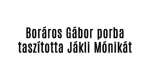 Boráros Gábor porba taszította Jákli Mónikát