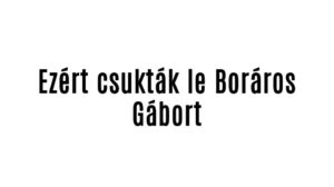 Ezért csukták le Boráros Gábort