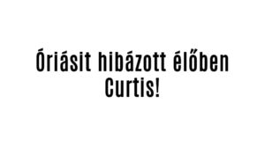 Óriásit hibázott élőben Curtis!