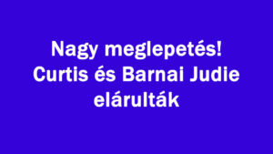 Nagy meglepetés! Curtis és Barnai Judie elárulták