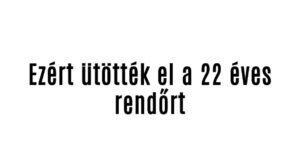 Ezért ütötték el a 22 éves rendőrt