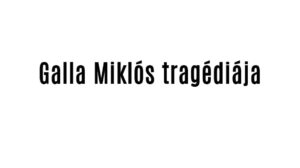 Galla Miklós tragédiája
