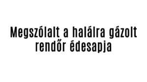 Megszólalt a halálra gázolt rendőr édesapja