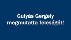 Gulyás Gergely megmutatta feleségét!