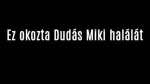 Ez okozta Dudás Miki halálát
