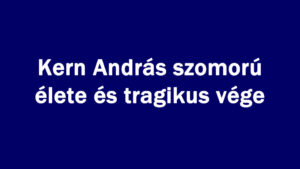 Kern András szomorú élete és tragikus vége