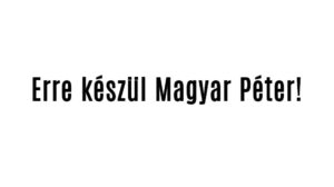 Erre készül Magyar Péter!