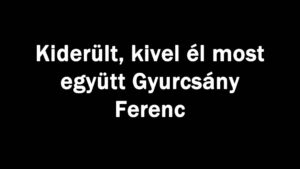 Kiderült, kivel él most együtt Gyurcsány Ferenc