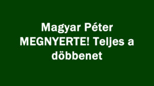 Magyar Péter MEGNYERTE! Teljes a döbbenet