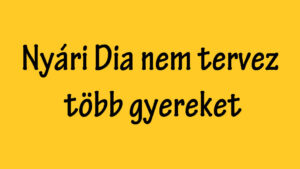 Nyári Dia nem tervez több gyereket