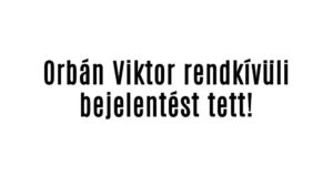 Orbán Viktor rendkívüli bejelentést tett!