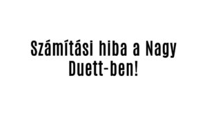Számítási hiba a Nagy Duett-ben!