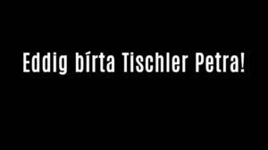 Eddig bírta Tischler Petra!