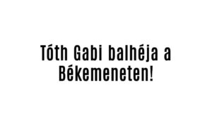 Tóth Gabi balhéja a Békemeneten!