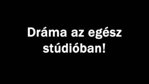 Dráma az egész stúdióban!
