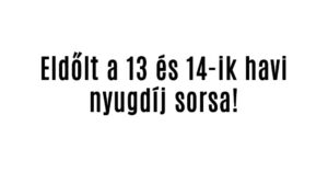 Eldőlt a 13 és 14-ik havi nyugdíj sorsa!