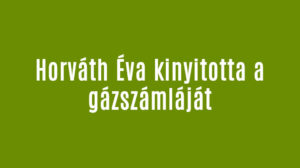 Horváth Éva kinyitotta a gázszámláját