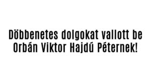 Döbbenetes dolgokat vallott be Orbán Viktor!
