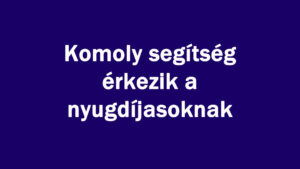 Komoly segítség érkezik a nyugdíjasoknak
