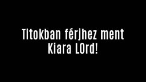 Titokban férjhez ment Kiara L0rd!