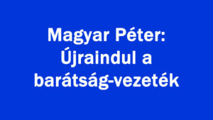 Magyar Péter: Újraindul a barátság-vezeték
