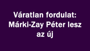 Váratlan fordulat: Márki-Zay Péter lesz az új