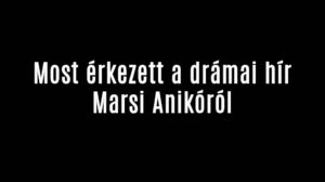 Most érkezett a drámai hír Marsi Anikóról