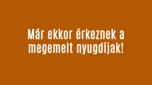 Már ekkor érkeznek a megemelt nyugdíjak!